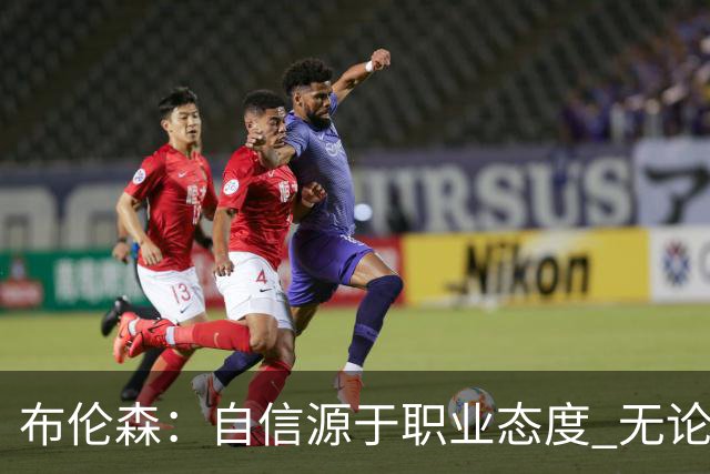 布伦森：自信源于职业态度 无论面前是什么我们总能找到办法